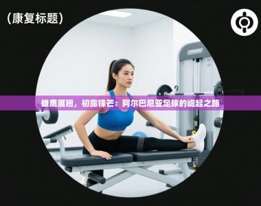 雄鹰展翅，初露锋芒：阿尔巴尼亚足球的崛起之路